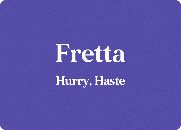 Fretta (Hurry, Rush)