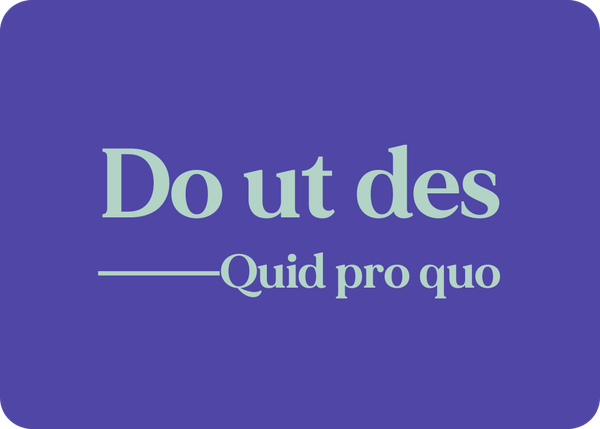 Do ut des (Quid pro quo)