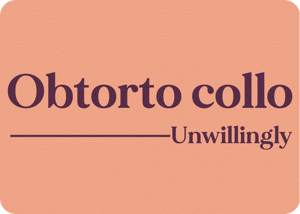 Obtorto collo (Unwillingly)