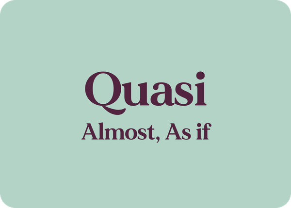 Quasi (Almost, As if)